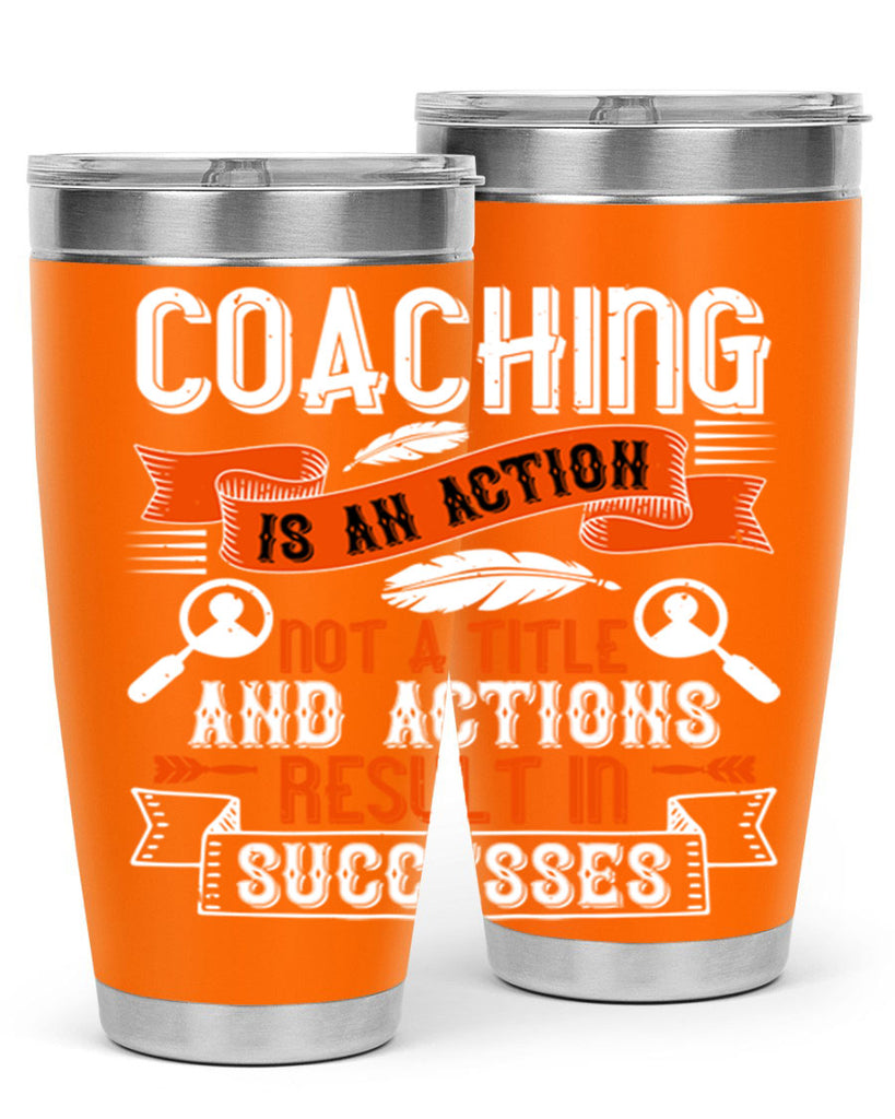 Coaching is an action not a title and actions result in successes Style 47#- coaching- tumbler