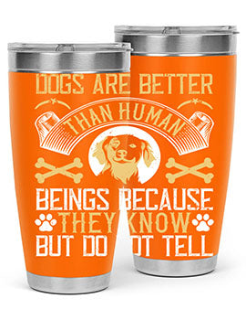 Dogs are better than human beings because they know but do not tell Style 49#- dog- Tumbler