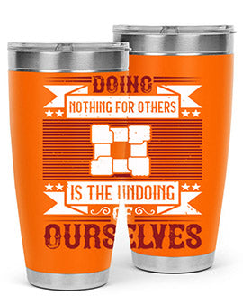 Doing nothing for others is the undoing of ourselves Style 26#- volunteer- Tumbler