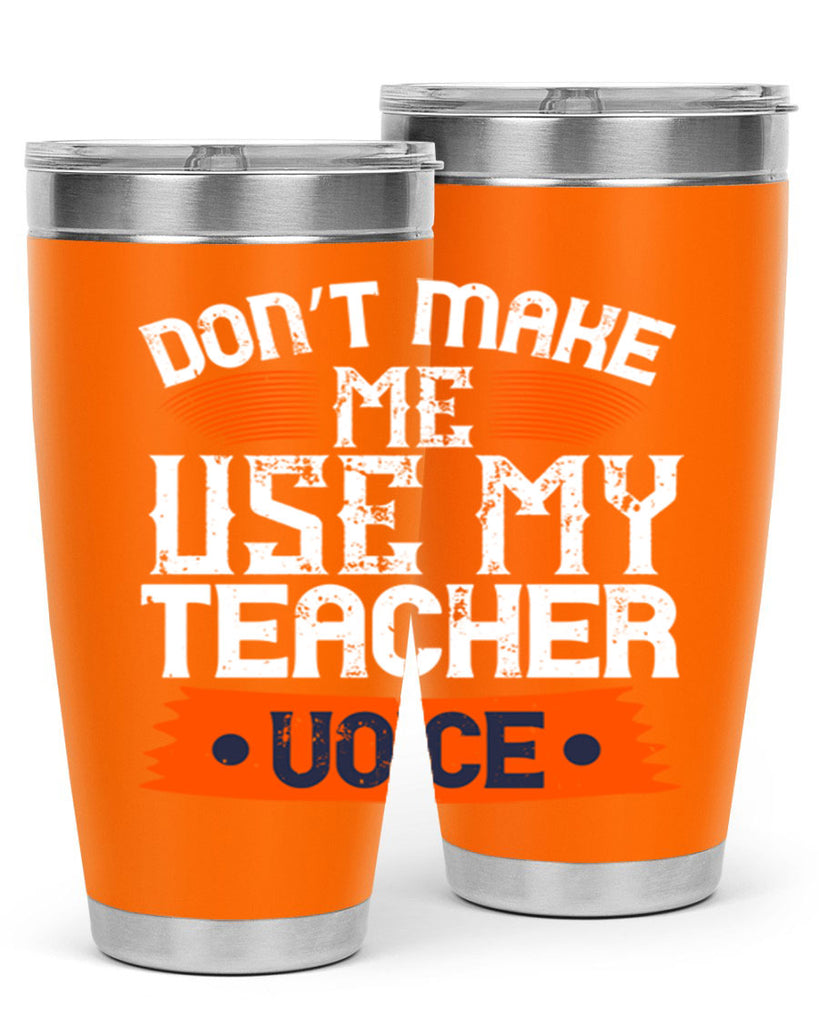Don’t make me use my teacher voice Style 107#- teacher- tumbler