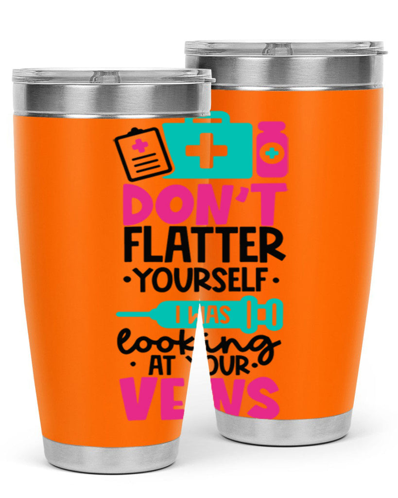 Dont Flatter Yourself I Was Looking At Your Veins Style Style 200#- nurse- tumbler