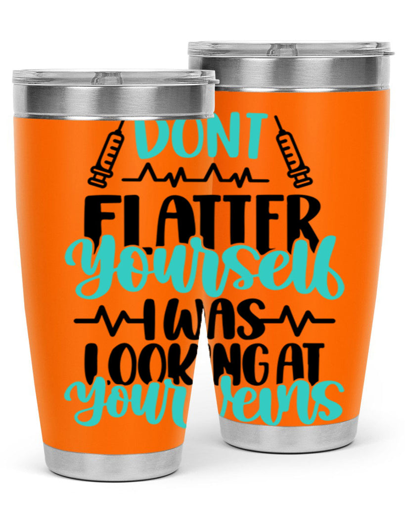 Dont Flatter Yourself I Was Looking At Your Veins Style Style 201#- nurse- tumbler