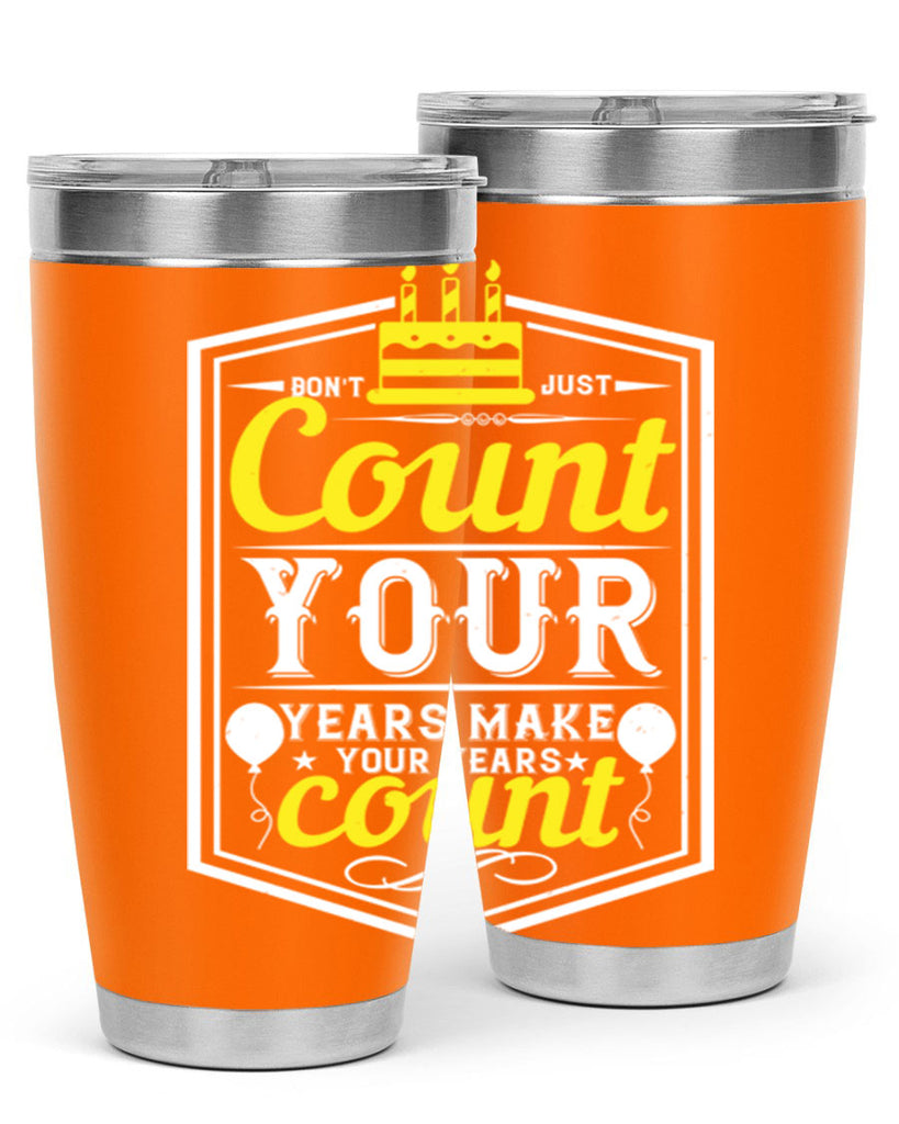 Dont just count your years make your years count Style 90#- birthday- tumbler