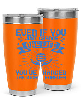Even if you just change one life you’ve changed the world forever Style 4#- volunteer- Tumbler