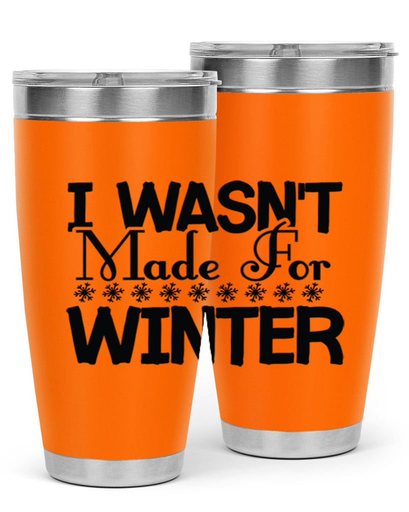 I Wasnt Made for Winter 233#- winter- Tumbler