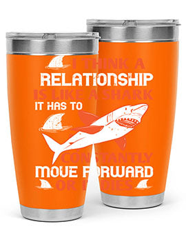 I think a relationship is like a shark It has to constantly move forward or it dies Style 76#- shark  fish- Tumbler