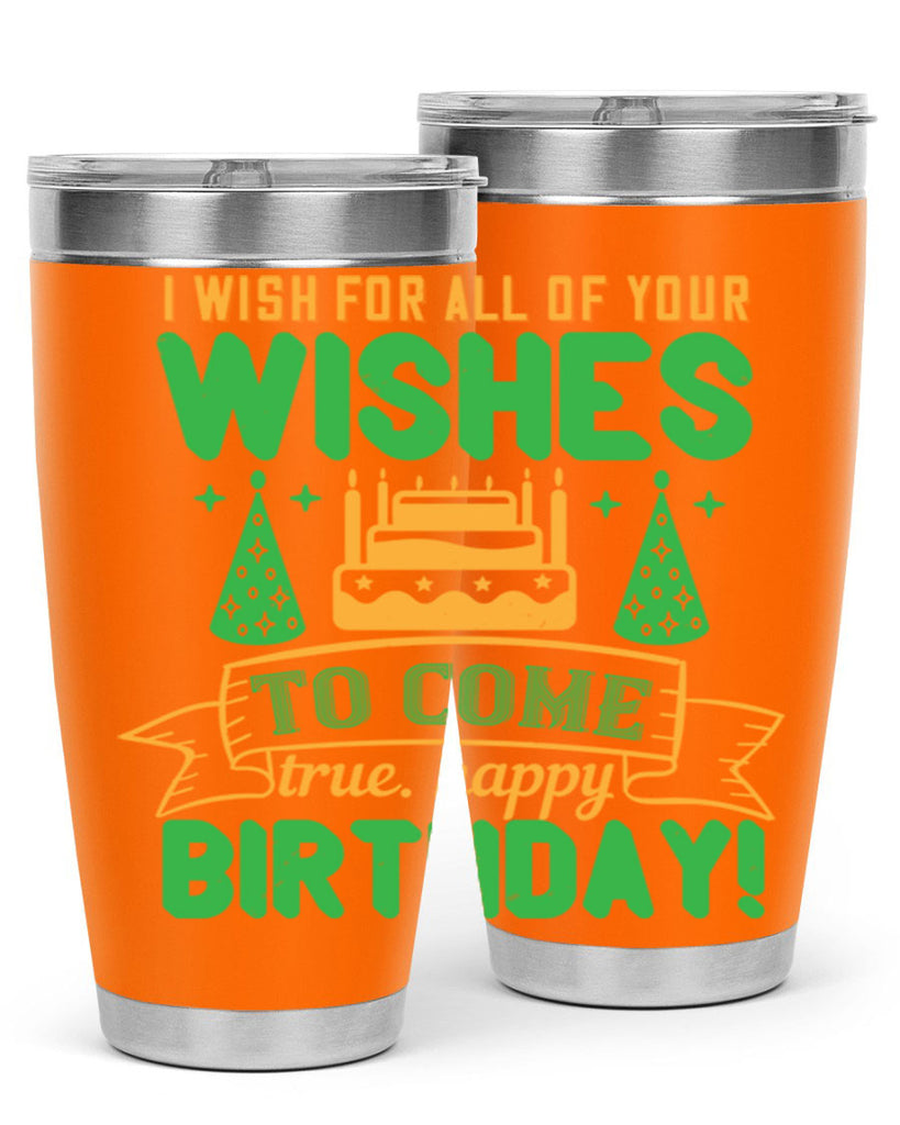 I wish for all of your wishes to come true Happy birthday Style 72#- birthday- tumbler