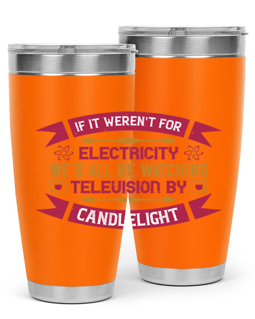 If it werent for electricity wed all be watching television candlelight Style 30#- electrician- tumbler
