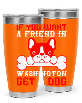 If you want a friend in Washington get a dog Style 186#- dog- Tumbler