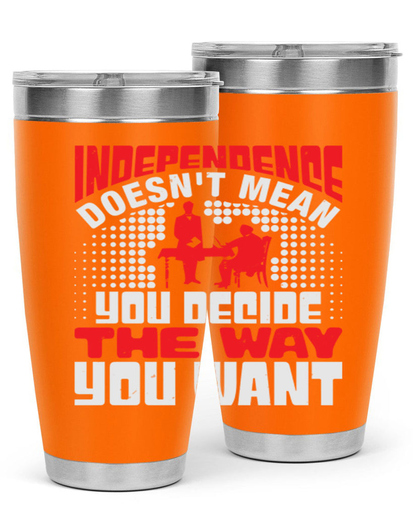 Independence doesnt mean you decide the way you want Style 21#- Fourt Of July- Tumbler