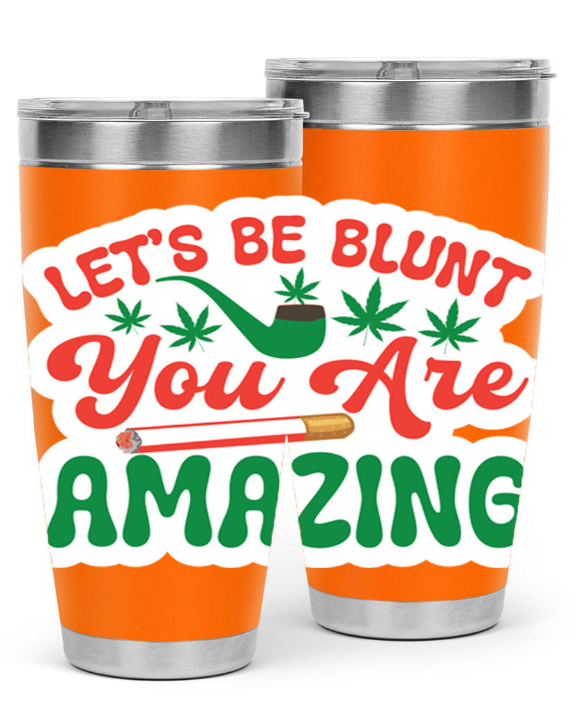 Lets Be Blunt You Are Amazing 183#- marijuana- Tumbler