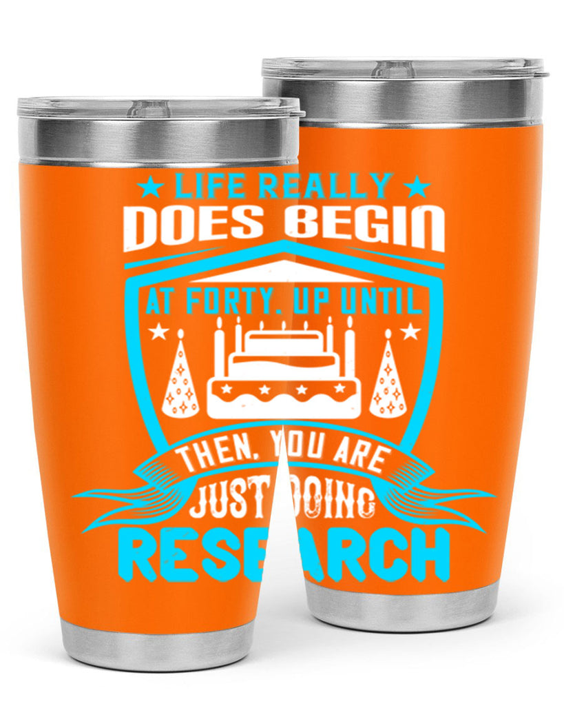 Life really does begin at forty Up until then you are just doing research Style 63#- birthday- tumbler