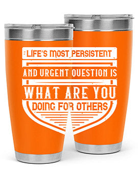 Life’s most persistent and urgent question is what are you doing for others Style 41#- volunteer- Tumbler