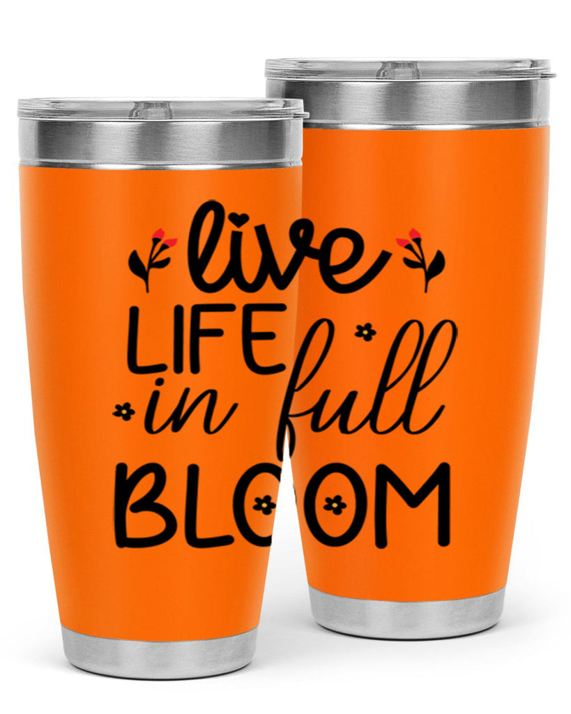 Live life in full bloom 307#- spring- Tumbler