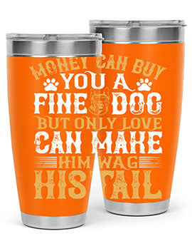 Money can buy you a fine dog but only love can make him wag his tail Style 180#- dog- Tumbler