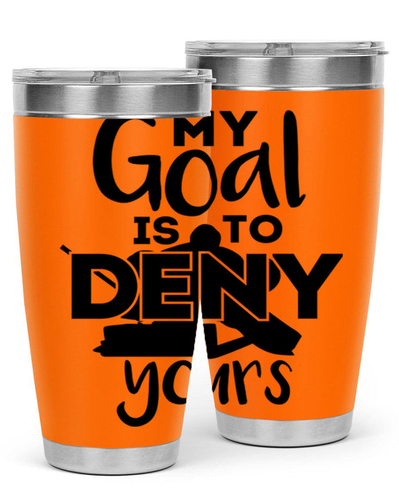 My goal is to deny yours 645#- hockey- Tumbler