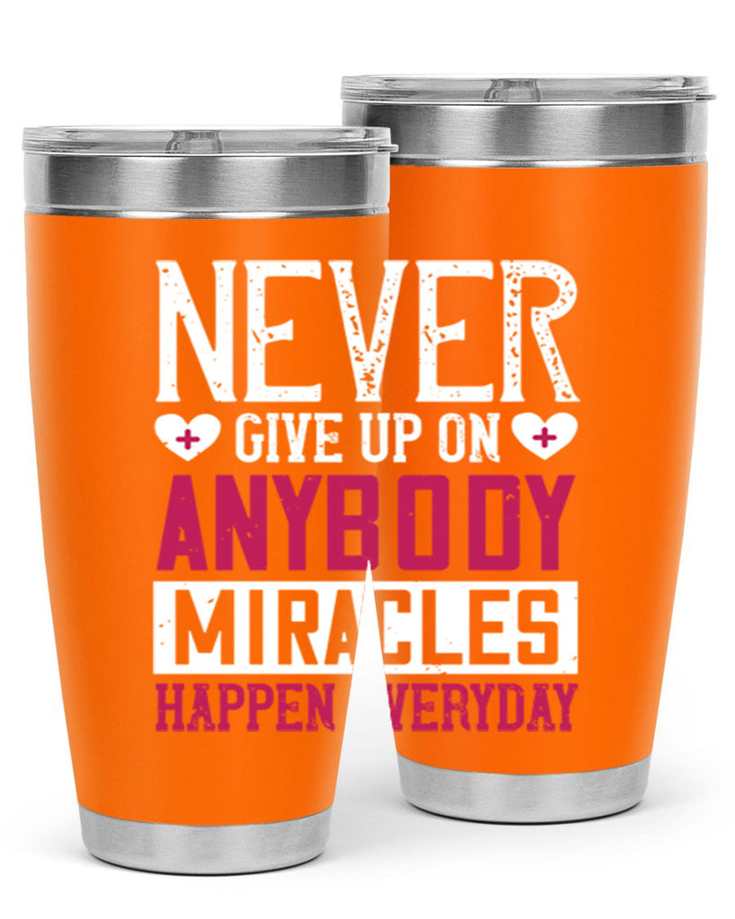 Never give up on anybody Miracles happen everyday Style 291#- nurse- tumbler