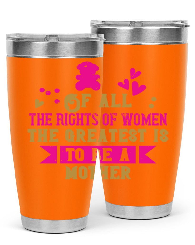 Of all the rights of women the greatest is to be a mother Style 21#- baby- Tumbler