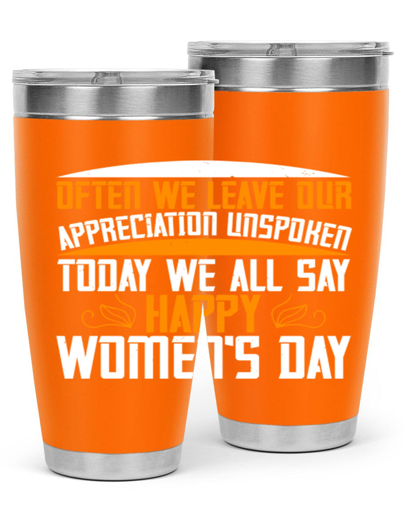 Often we leave our appreciation unspoken Today we all say Happy Womens Day Style 39#- womens day- Tumbler