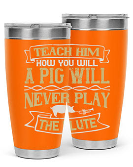 Teach him how you will a pig will never play the flute Style 28#- pig- Tumbler