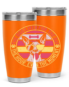 The dog lives for the day the hour even the moment Style 152#- dog- Tumbler