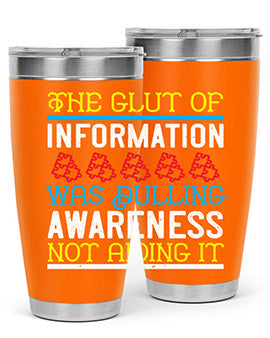 The glut of information was dulling awareness not aiding it Style 21#- self awareness- Tumbler