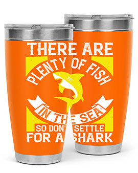 There are plenty of fish in the sea so dont settle for a shark Style 16#- shark  fish- Tumbler