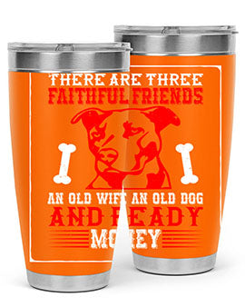 There are three faithful friends an old wife an old dog and ready money Style 146#- dog- Tumbler