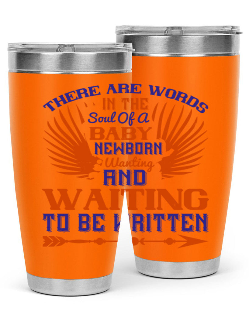 There are words in the soul of a newborn baby wanting and waiting to be written Style 6#- baby- tumbler