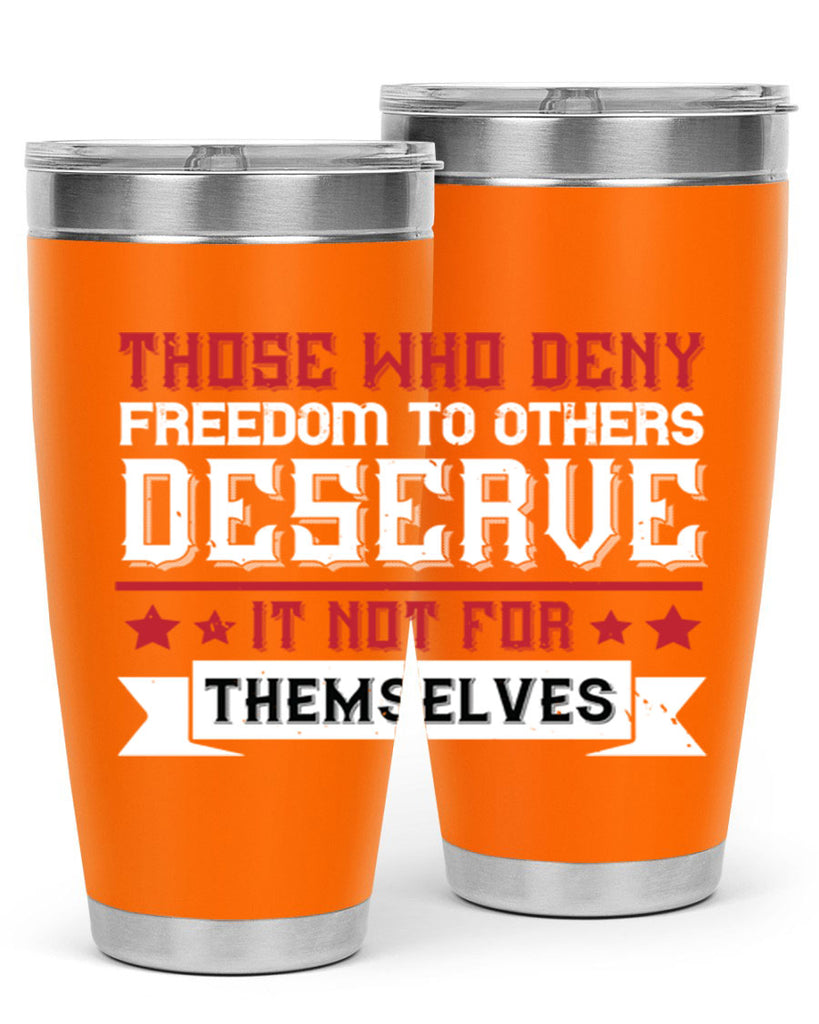 Those who deny freedom to others deserve it not for themselves Style 194#- Fourt Of July- Tumbler