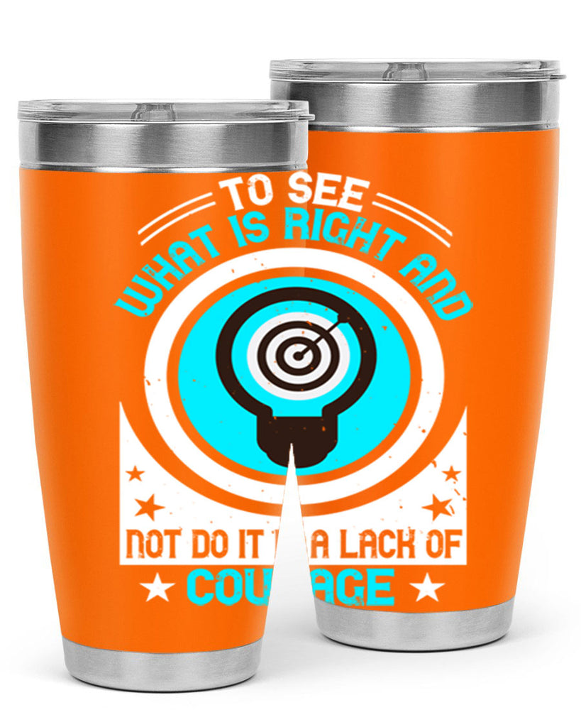 To See What Is Right And Not Do It Is A Lack Of Courage Style 11#- motivation- Tumbler