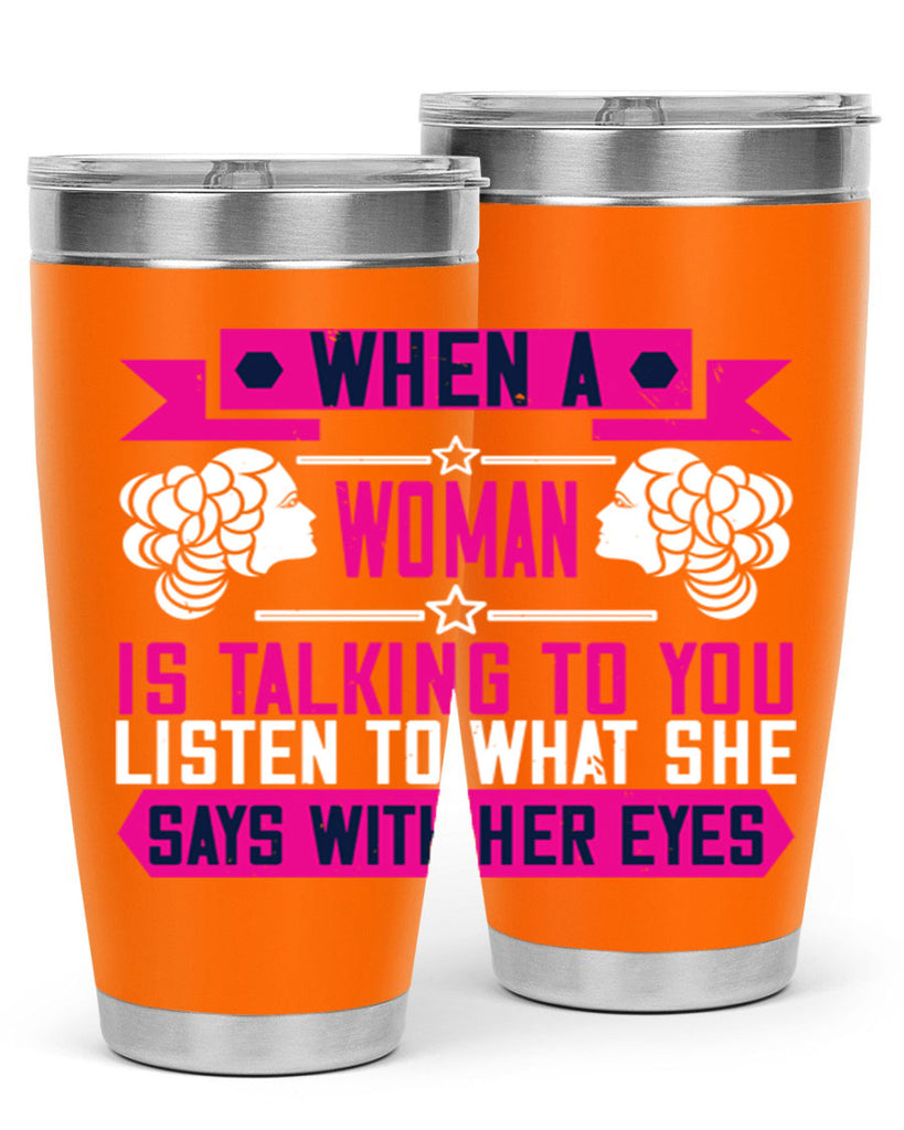 When a woman is talking to you listen to what she says with her eyes Style 21#- womens day- Tumbler