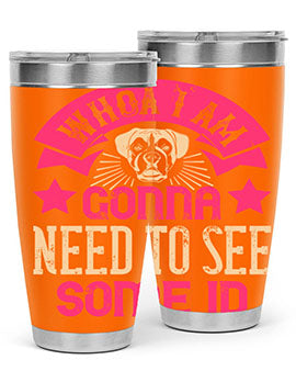 Whoa I’m Gonna Need To See Some ID Style 8#- dog- Tumbler