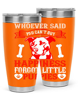 Whoever said you cant buy Happiness forgot little puppies Style 139#- dog- Tumbler