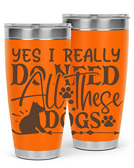 Yes I Really Do Need All These Dogs Style 56#- dog- Tumbler