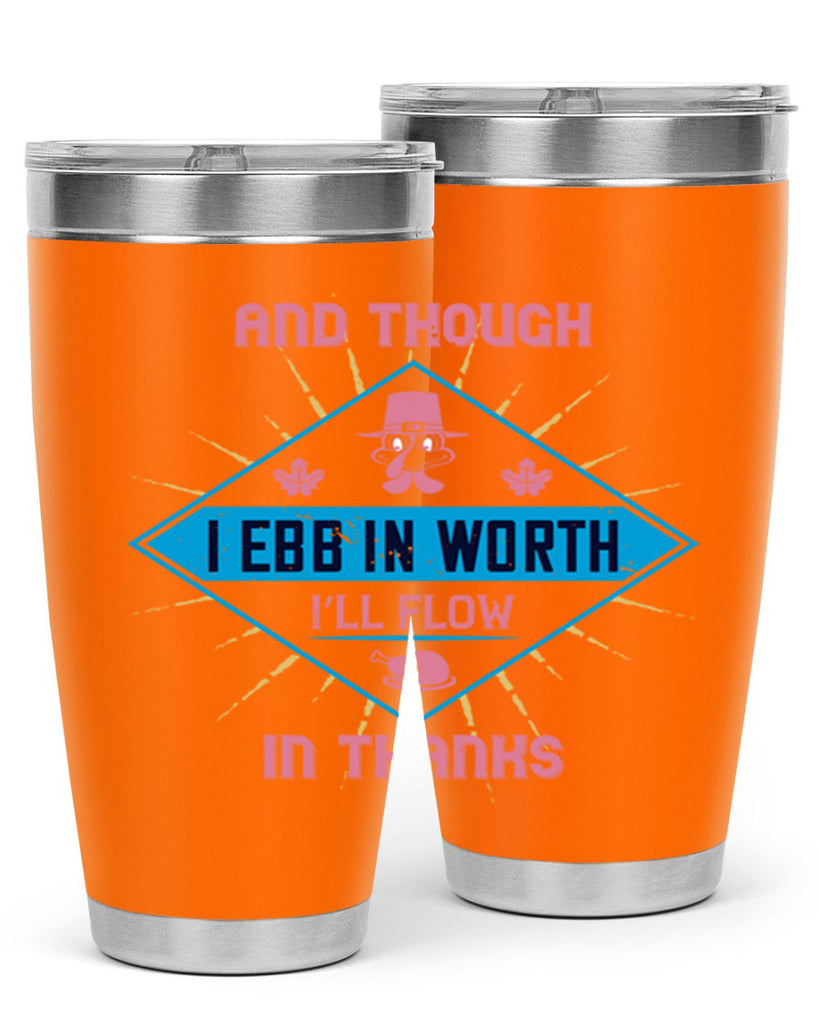 and though i ebb in worth i’ll flow in thanks 49#- thanksgiving- Tumbler