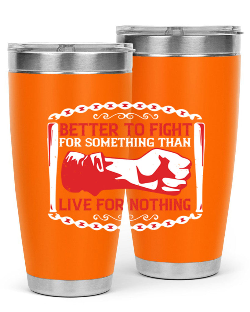 better to fight for some one than live for nothing Style 1#- Fourt Of July- Tumbler