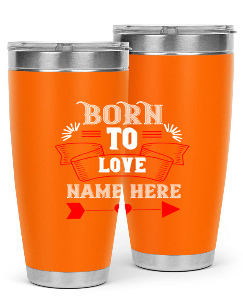 born to love name here 65#- valentines day- Tumbler