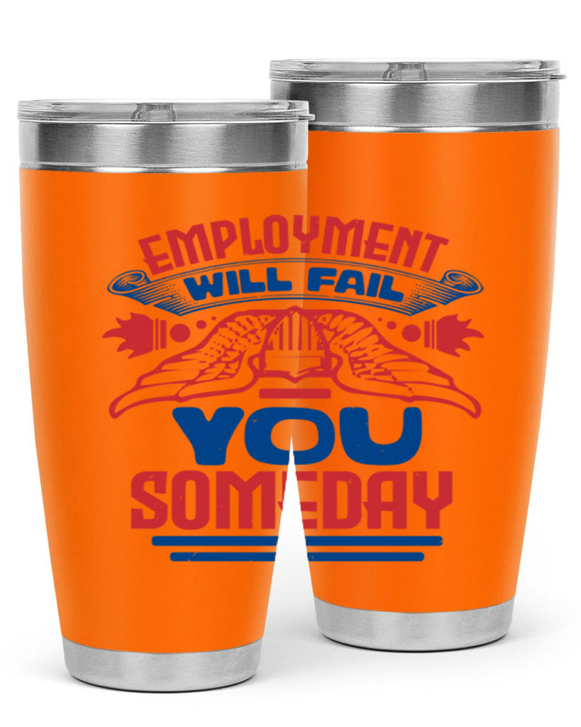 employment will fail you someday Style 79#- Fourt Of July- Tumbler