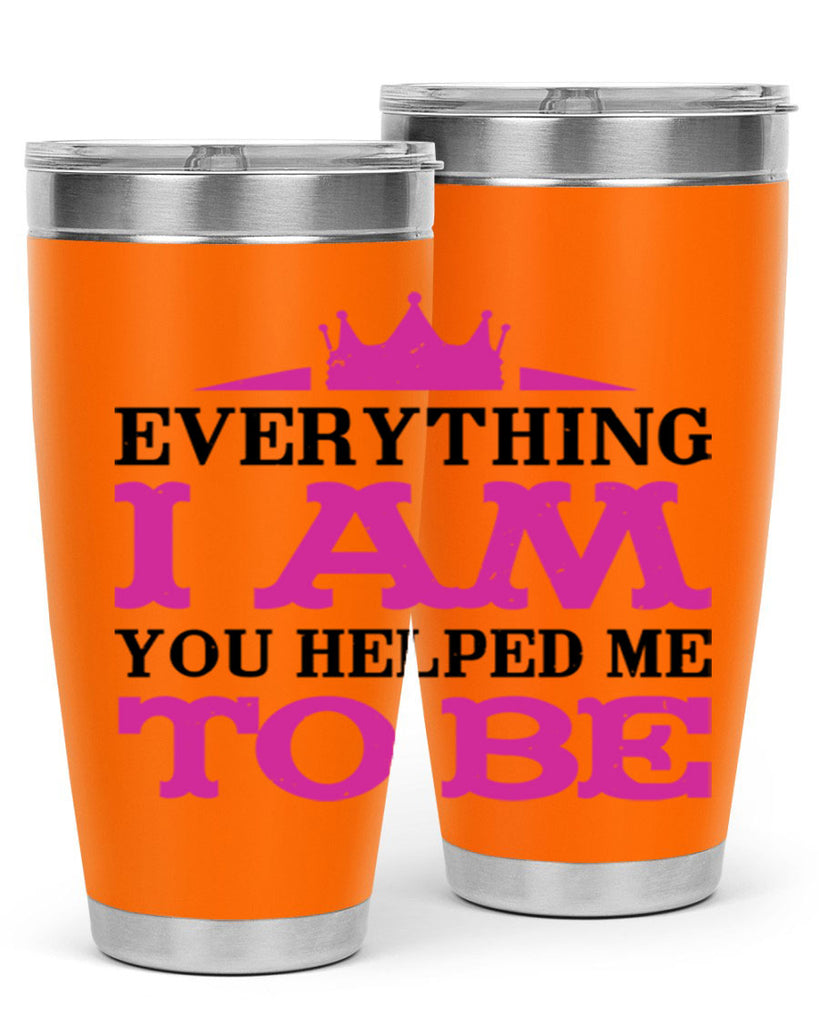 everything i am you helped me to be 85#- mothers day- Tumbler