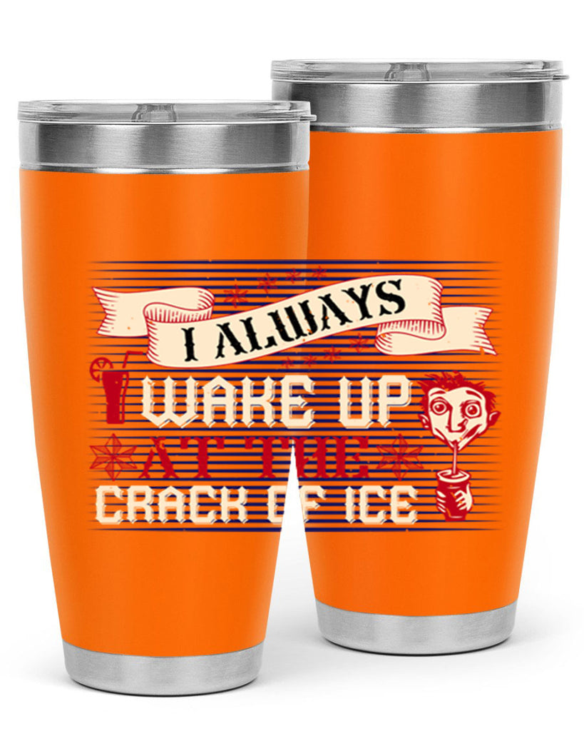 i always wake up at the crack of ice 50#- drinking- Tumbler