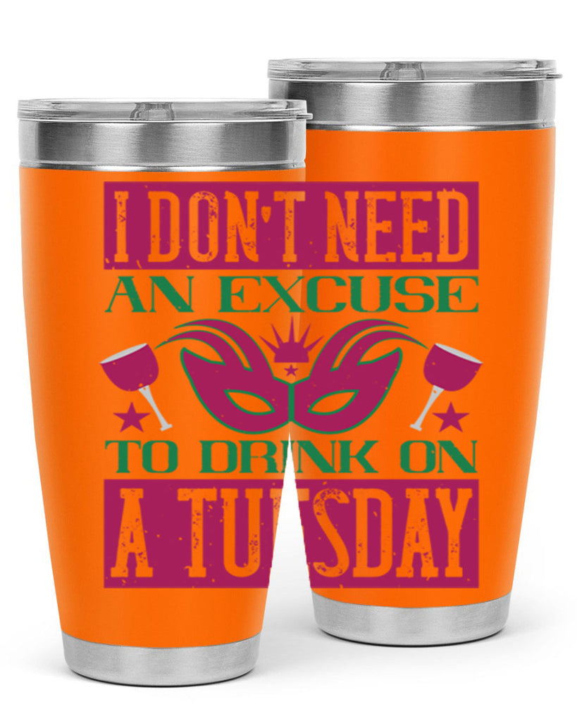 i dont need an excuse to drink on a tuesday 68#- mardi gras- Tumbler