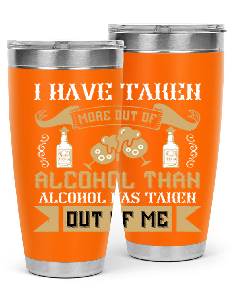 i have taken more out of alcohol than alcohol has taken out of me 46#- drinking- Tumbler
