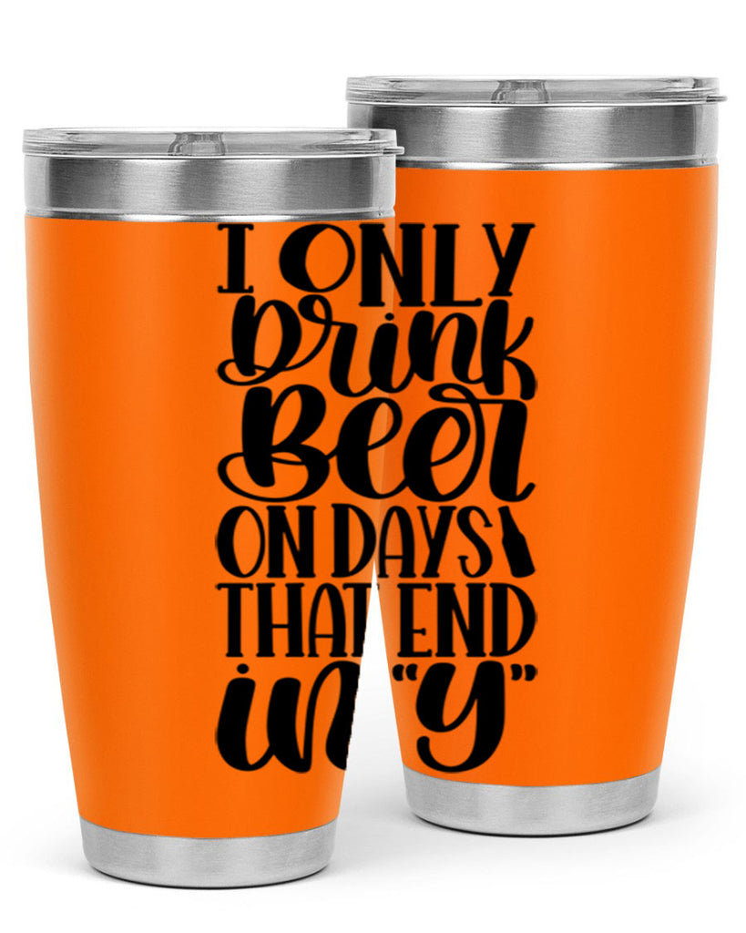 i only drink beer on days 34#- beer- Tumbler