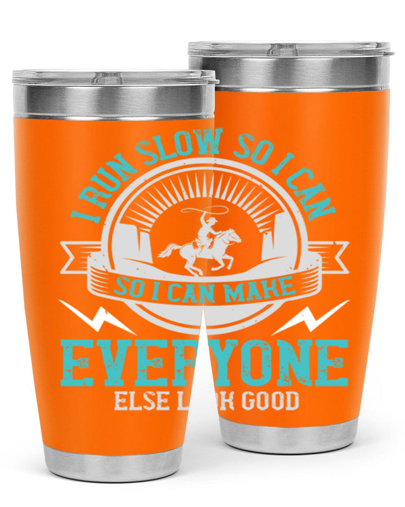 i run slow so i can make everyone else look good 38#- running- Tumbler