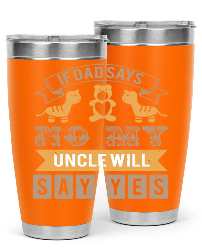 if dad says no my uncle will say yes Style 35#- baby shower- tumbler