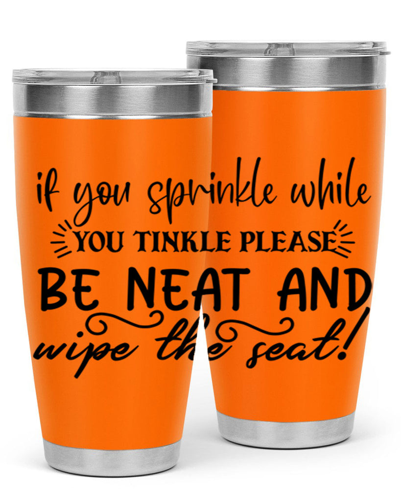 if you sprinkle while you linkle please be neat and wipe the seat 69#- bathroom- Tumbler