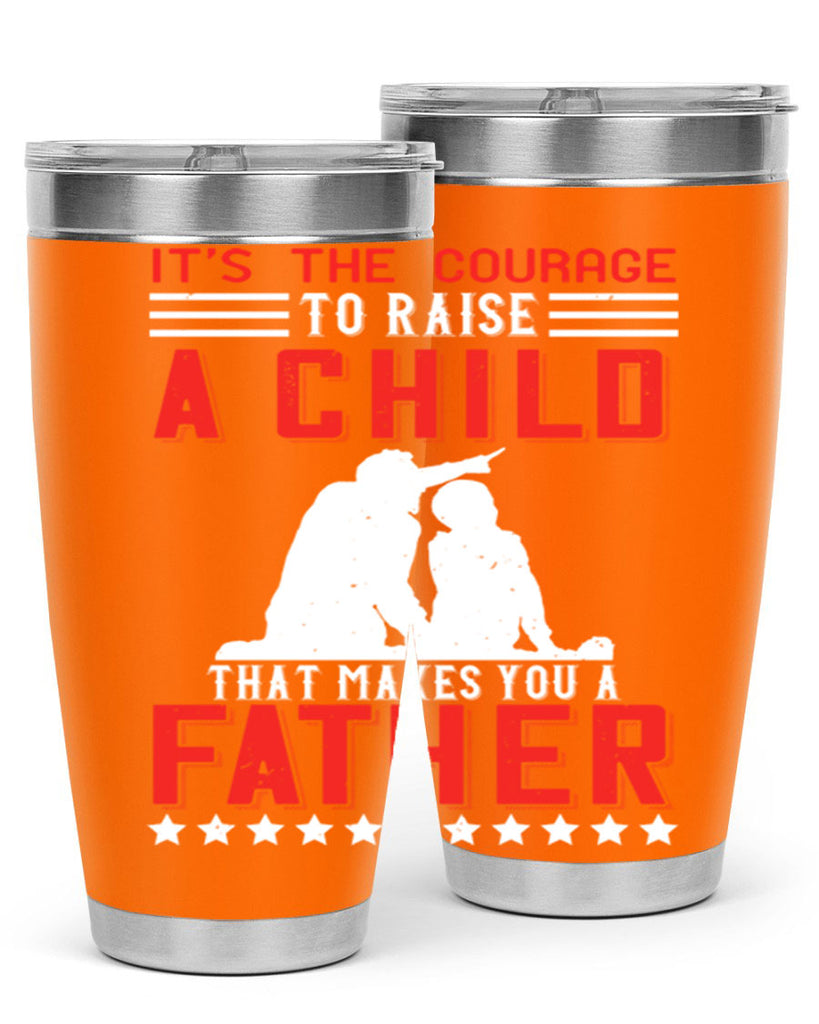 it’s the courage to raise a child that makes you a father 223#- fathers day- Tumbler