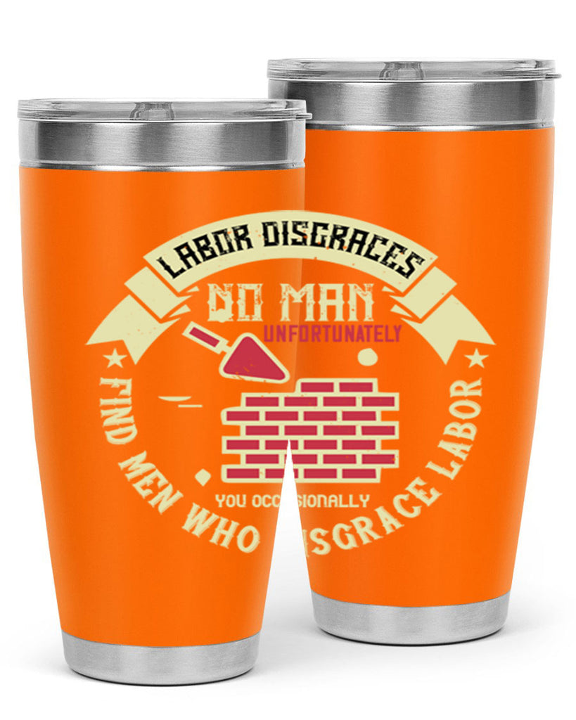 labor disgraces no man unfortunately you occasionally find men who disgrace labor 6#- labor day- Tumbler
