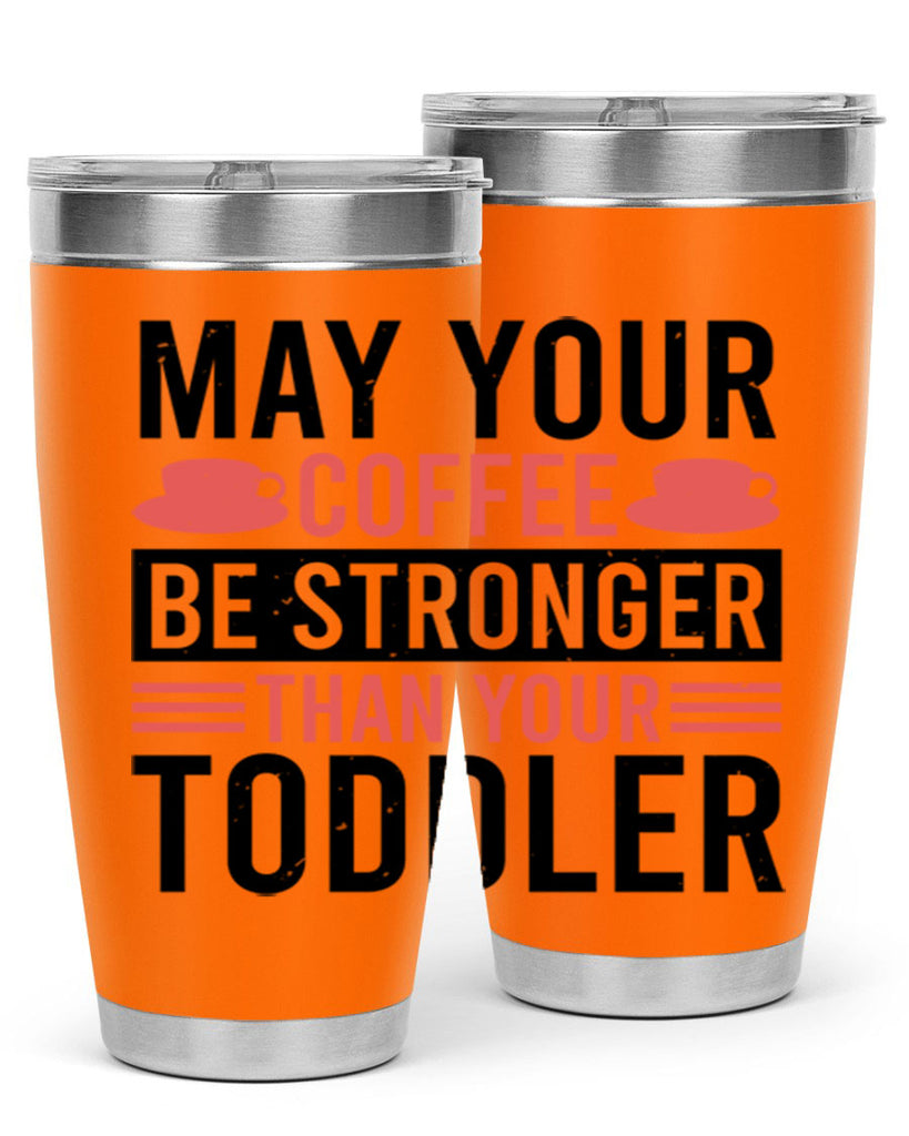 may your coffee be stronger than your toddler 54#- mothers day- Tumbler